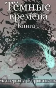 Темные времена. Книга 1 - Екатерина Боровикова