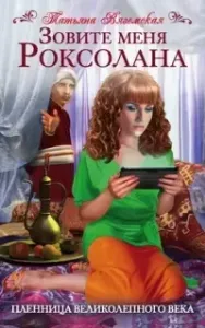 Зовите меня Роксолана. Пленница Великолепного века - Татьяна Вяземская