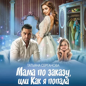 Мама по заказу, или Как я попала - Татьяна Серганова