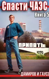 Спасти ЧАЭС: 1985. Книга 5 - Максим Гаусс, Рафаэль Дамиров